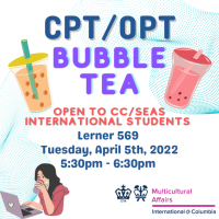  White square image with a blue dotted background, text "CPT/OPT Bubble Tea, open to CC/SEAS International Students, Lerner 569, Tuesday, April 5th, 2022, 5:30pm-6:30pm". Two drawings of bubble tea drinks, and a illustration of a person drinking a beverage while using a laptop]
